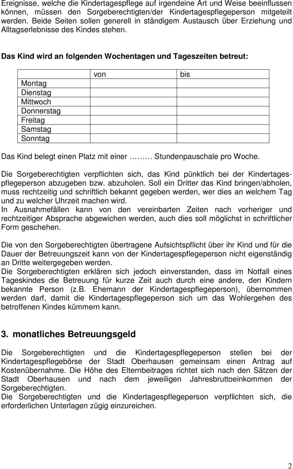 Das Kind wird an folgenden Wochentagen und Tageszeiten betreut: Montag Dienstag Mittwoch Donnerstag Freitag Samstag Sonntag von bis Das Kind belegt einen Platz mit einer Stundenpauschale pro Woche.