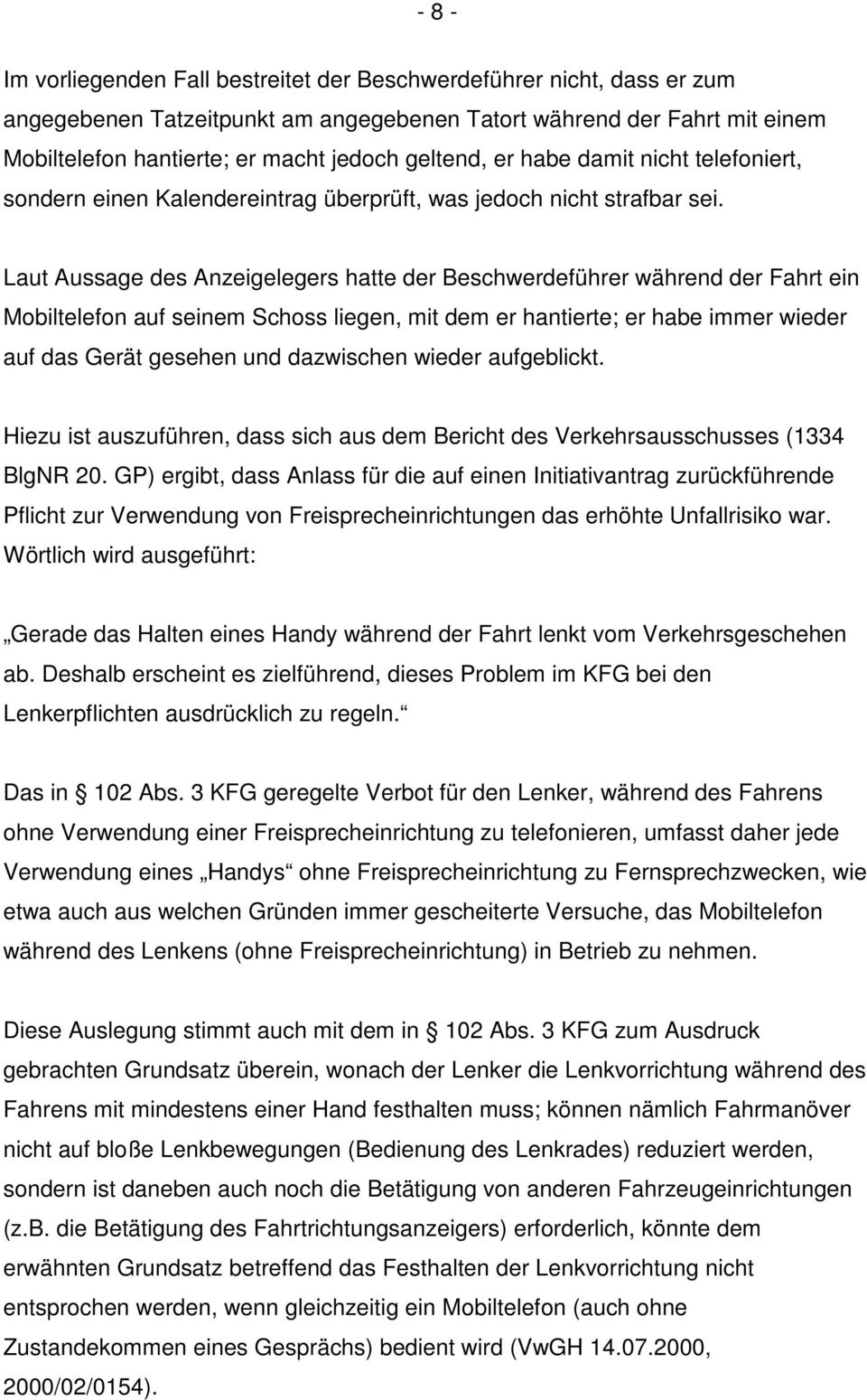 Laut Aussage des Anzeigelegers hatte der Beschwerdeführer während der Fahrt ein Mobiltelefon auf seinem Schoss liegen, mit dem er hantierte; er habe immer wieder auf das Gerät gesehen und dazwischen