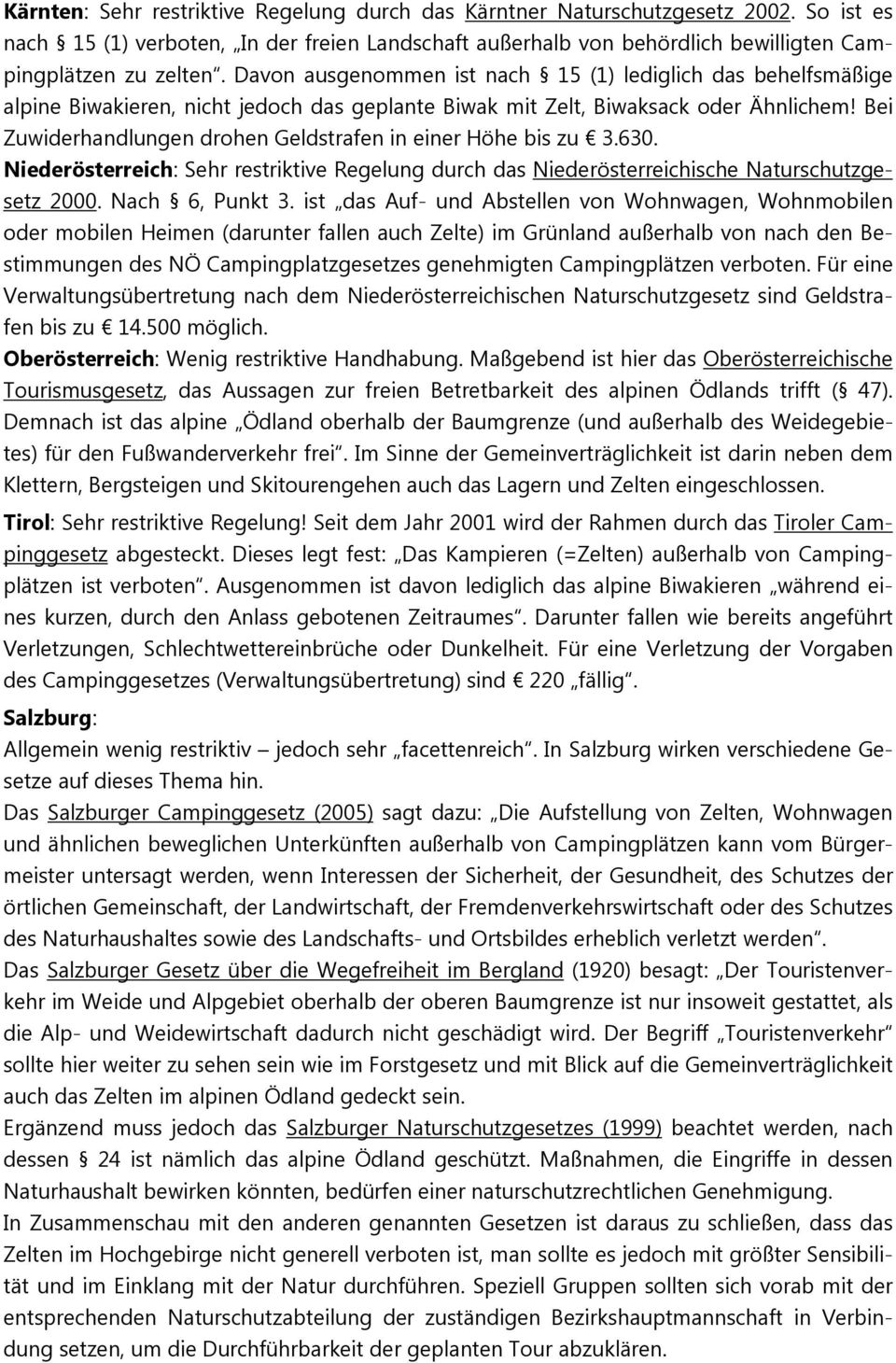 Bei Zuwiderhandlungen drohen Geldstrafen in einer Höhe bis zu 3.630. Niederösterreich: Sehr restriktive Regelung durch das Niederösterreichische Naturschutzgesetz 2000. Nach 6, Punkt 3.