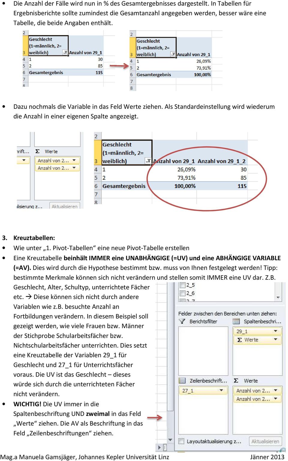 Als Standardeinstellung wird wiederum die Anzahl in einer eigenen Spalte angezeigt. 3. Kreuztabellen: Wie unter 1.