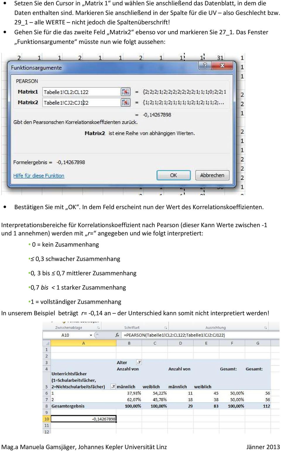 Das Fenster Funktionsargumente müsste nun wie folgt aussehen: Bestätigen Sie mit OK. In dem Feld erscheint nun der Wert des Korrelationskoeffizienten.