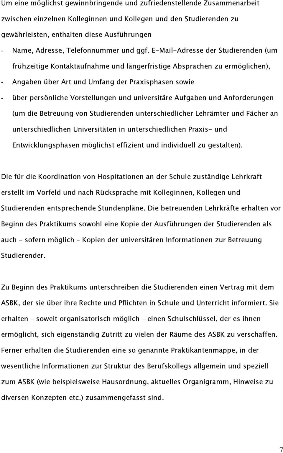 E-Mail-Adresse der Studierenden (um frühzeitige Kontaktaufnahme und längerfristige Absprachen zu ermöglichen), - Angaben über Art und Umfang der Praxisphasen sowie - über persönliche Vorstellungen