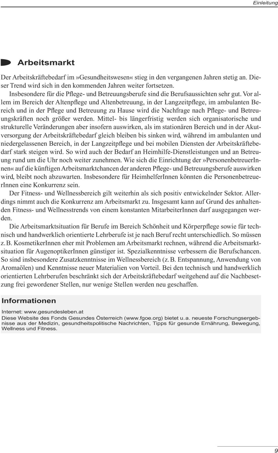 Vor allem im Bereich der Altenpflege und Altenbetreuung, in der Langzeitpflege, im ambulanten Bereich und in der Pflege und Betreuung zu Hause wird die Nachfrage nach Pflege- und Betreuungskräften