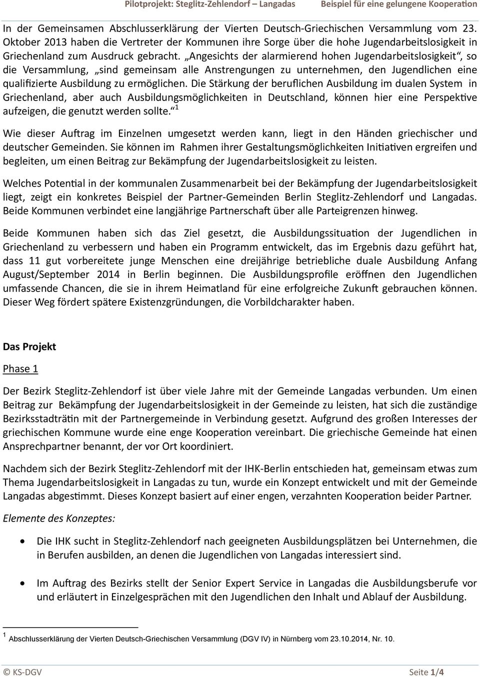 Angesichts der alarmierend hohen Jugendarbeitslosigkeit, so die Versammlung, sind gemeinsam alle Anstrengungen zu unternehmen, den Jugendlichen eine qualifizierte Ausbildung zu ermöglichen.