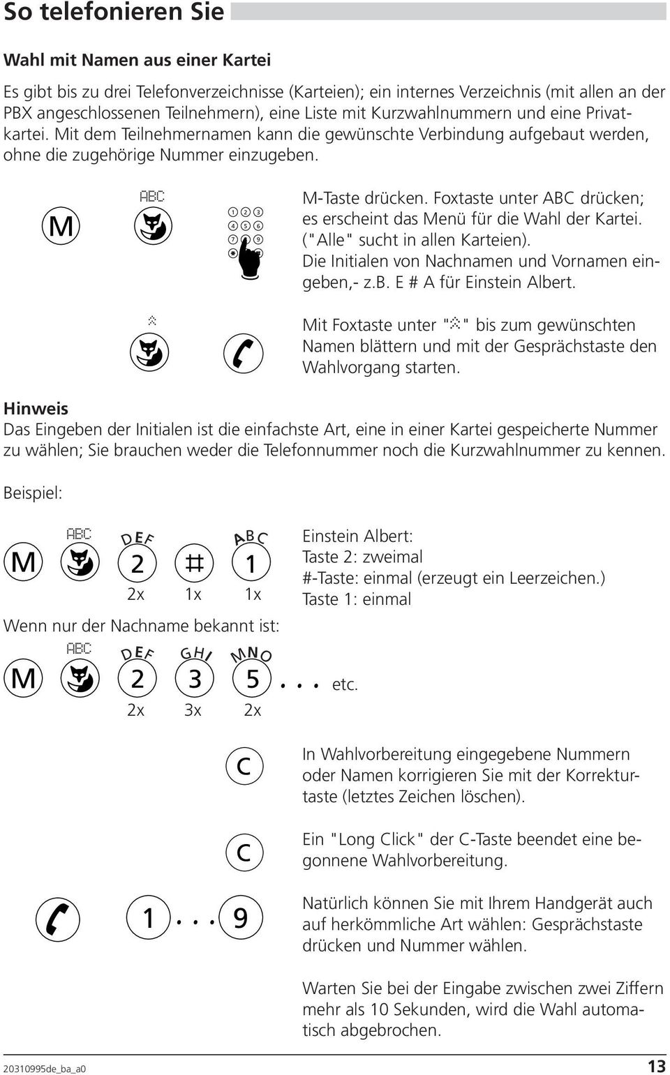 Foxtaste unter ABC drücken; es erscheint das enü für die Wahl der Kartei. ("Alle" sucht in allen Karteien). Die Initialen von Nachnamen und Vornamen eingeben,- z.b. E # A für Einstein Albert.