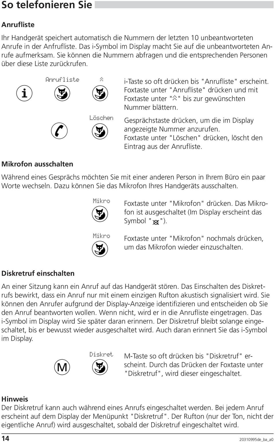 Anrufliste Löschen i-taste so oft drücken bis "Anrufliste" erscheint. Foxtaste unter "Anrufliste" drücken und mit Foxtaste unter " " bis zur gewünschten Nummer blättern.