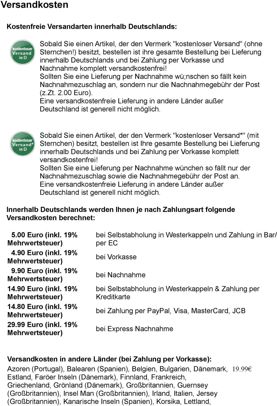 Sollten Sie eine Lieferung per Nachnahme wü;nschen so fällt kein Nachnahmezuschlag an, sondern nur die Nachnahmegebühr der Post (z.zt. 2.00 Euro).