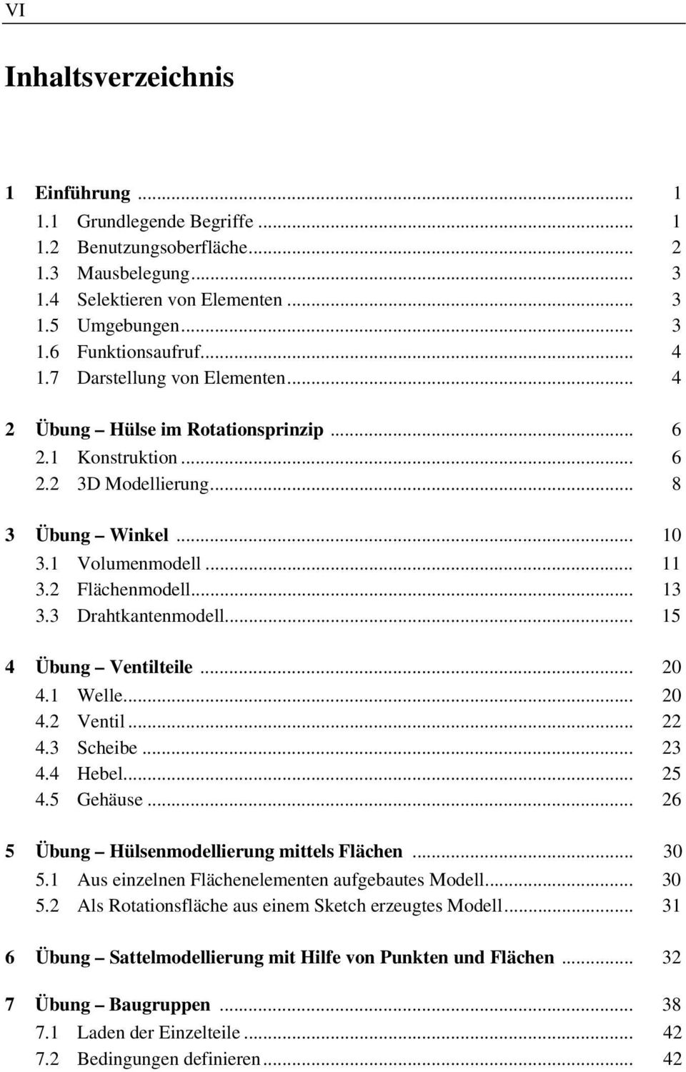 3 Drahtkantenmodell... 15 4 Übung Ventilteile... 20 4.1 Welle... 20 4.2 Ventil... 22 4.3 Scheibe... 23 4.4 Hebel... 25 4.5 Gehäuse... 26 5 Übung Hülsenmodellierung mittels Flächen... 30 5.