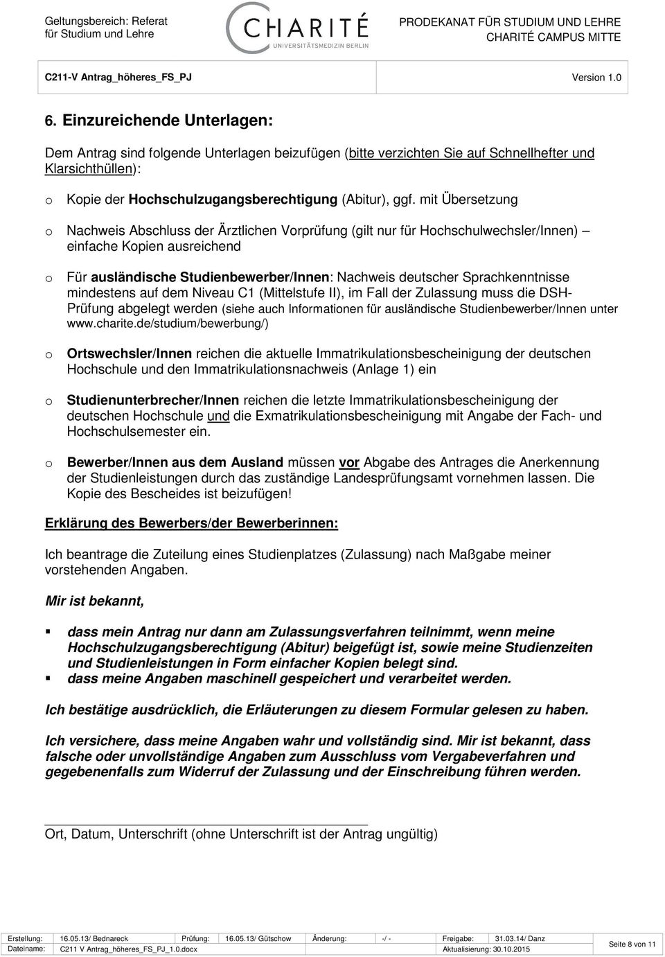 Sprachkenntnisse mindestens auf dem Niveau C1 (Mittelstufe II), im Fall der Zulassung muss die DSH- Prüfung abgelegt werden (siehe auch Informationen für ausländische Studienbewerber/Innen unter www.