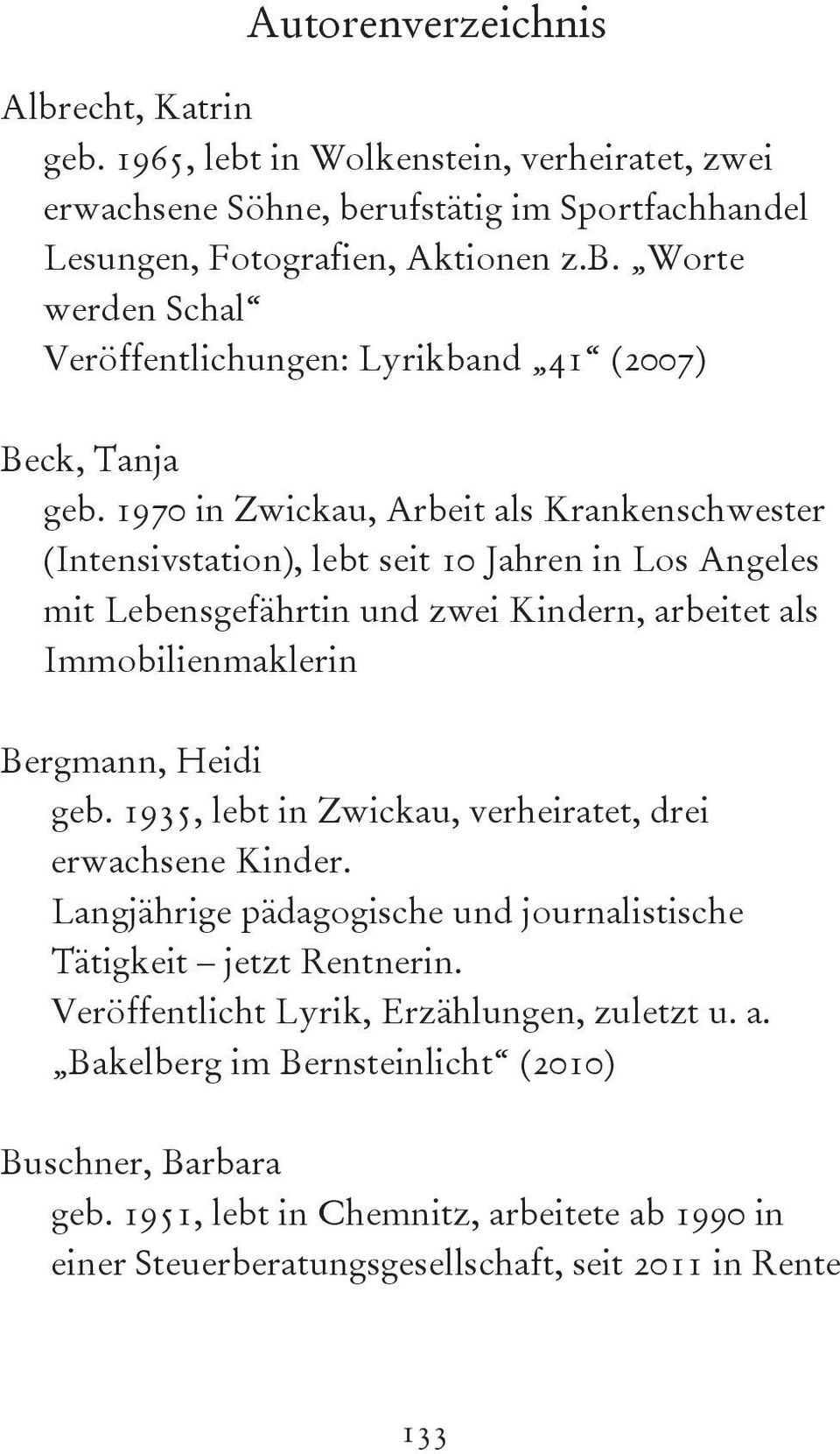 1935, lebt in Zwickau, verheiratet, drei erwachsene Kinder. Langjährige pädagogische und journalistische Tätigkeit jetzt Rentnerin. Veröffentlicht Lyrik, Erzählungen, zuletzt u. a.