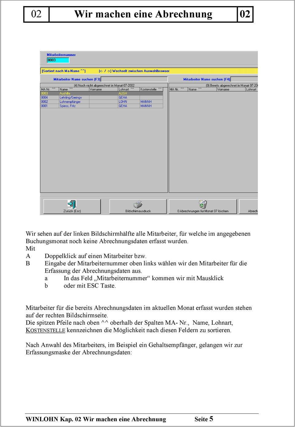 Mitarbeiter für die bereits Abrechnungsdaten im aktuellen Monat erfasst wurden stehen auf der rechten Bildschirmseite. Die spitzen Pfeile nach oben ^^ oberhalb der Spalten MA- Nr.