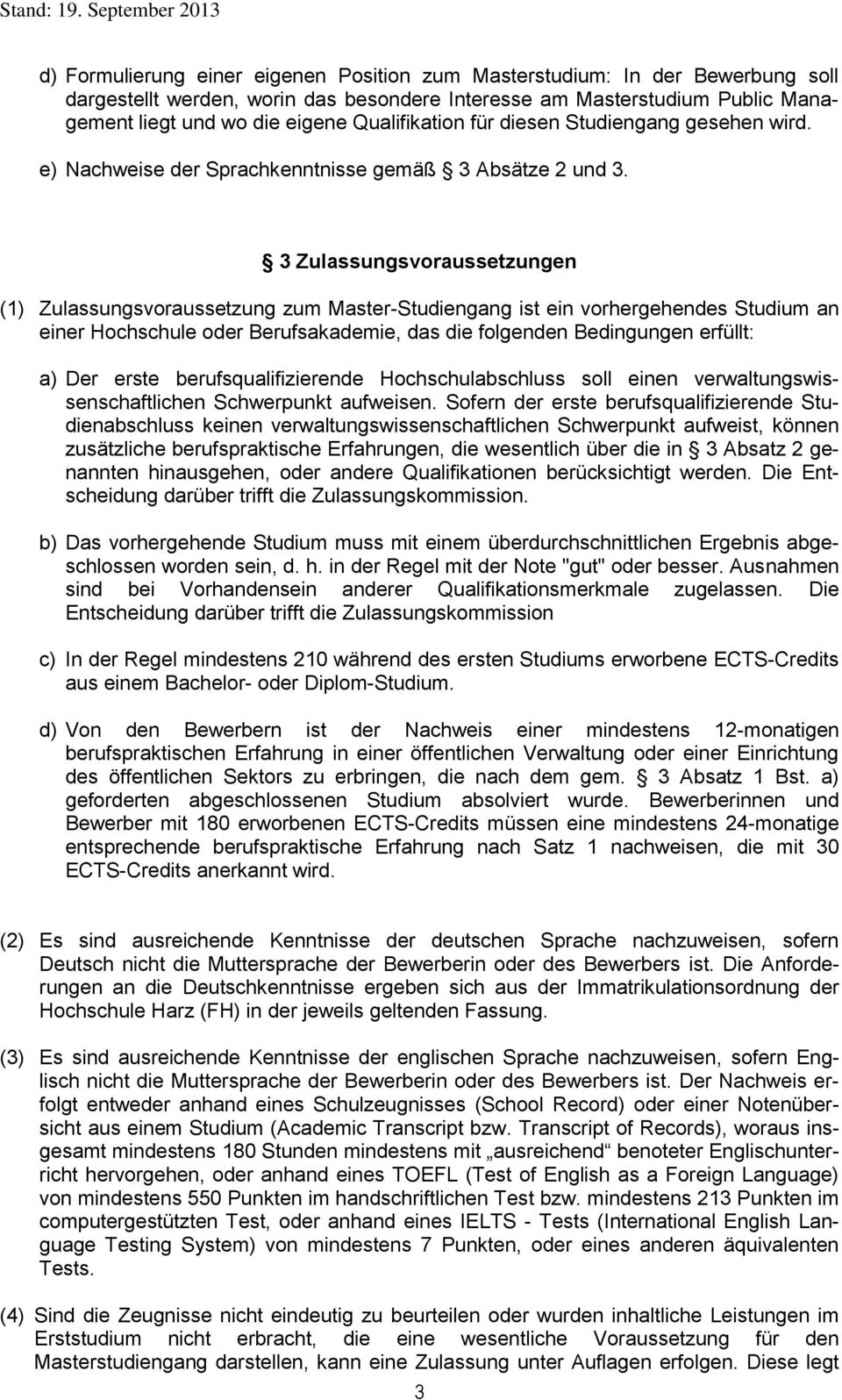 3 Zulassungsvoraussetzungen (1) Zulassungsvoraussetzung zum Master-Studiengang ist ein vorhergehendes Studium an einer Hochschule oder Berufsakademie, das die folgenden Bedingungen erfüllt: a) Der