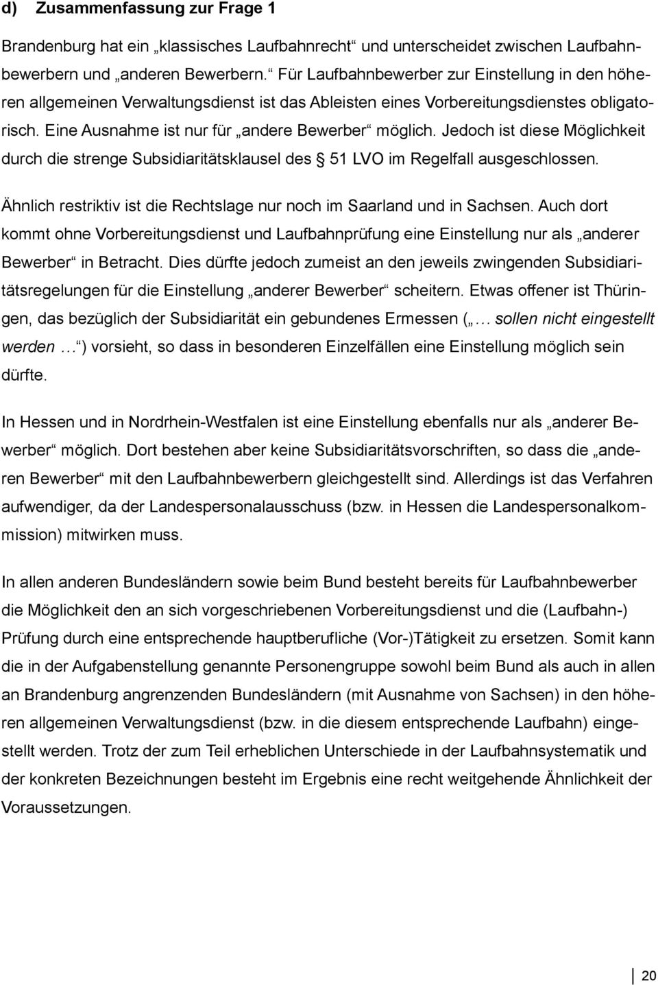 Jedoch ist diese Möglichkeit durch die strenge Subsidiaritätsklausel des 51 LVO im Regelfall ausgeschlossen. Ähnlich restriktiv ist die Rechtslage nur noch im Saarland und in Sachsen.