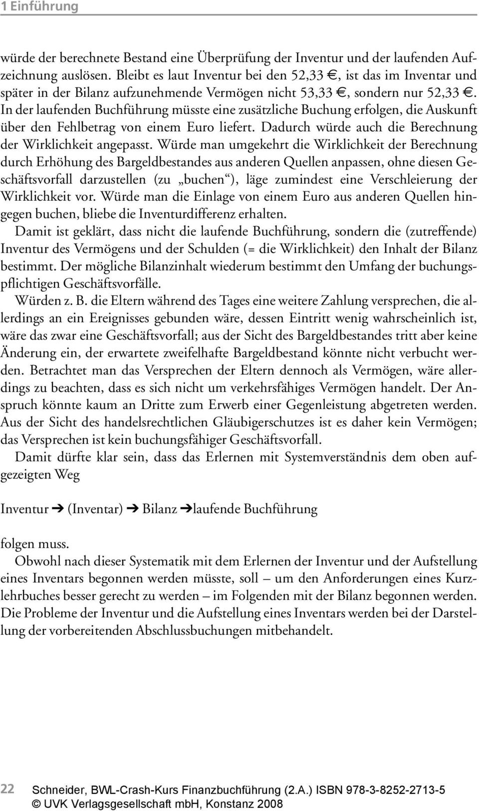 In der laufenden Buchführung müsste eine zusätzliche Buchung erfolgen, die Auskunft über den Fehlbetrag von einem Euro liefert. Dadurch würde auch die Berechnung der Wirklichkeit angepasst.