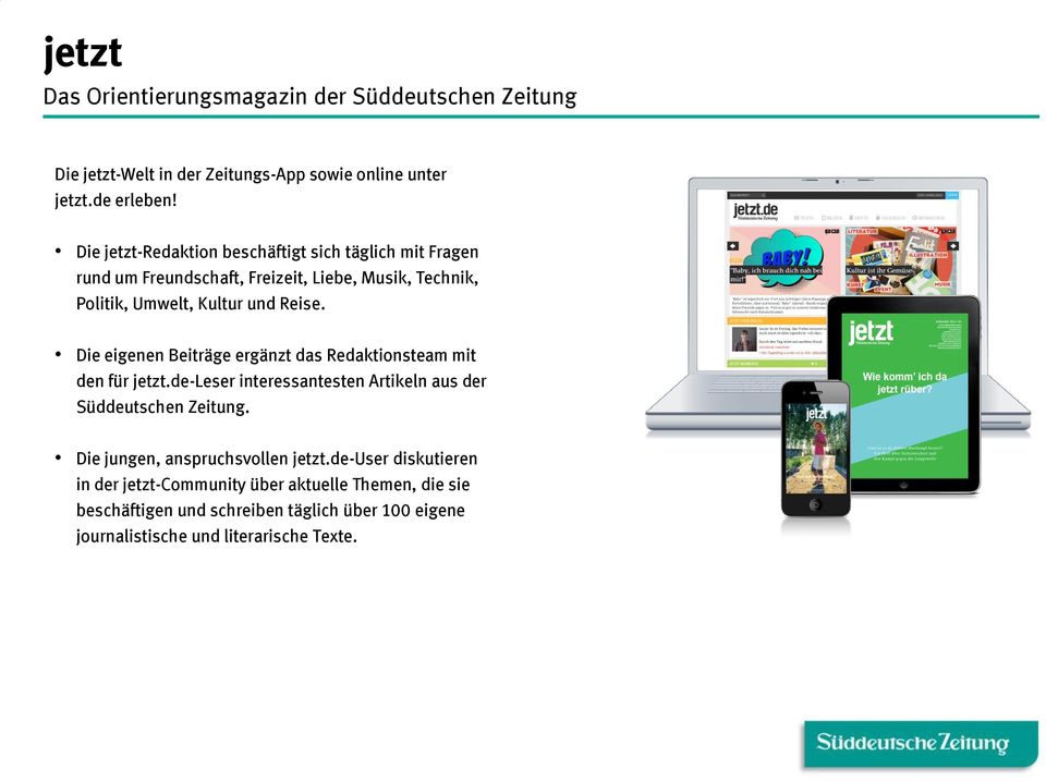 Die eigenen Beiträge ergänzt das Redaktionsteam mit den für jetzt.de-leser interessantesten Artikeln aus der Süddeutschen Zeitung.