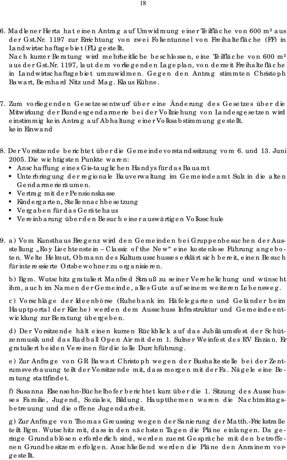 Nr. 1197, laut dem vorliegenden Lageplan, von derzeit Freihaltefläche in Landwirtschaftsgebiet umzuwidmen. Gegen den Antrag stimmten Christoph Bawart, Bernhard Nitz und Mag. Klaus Kühne. 7.