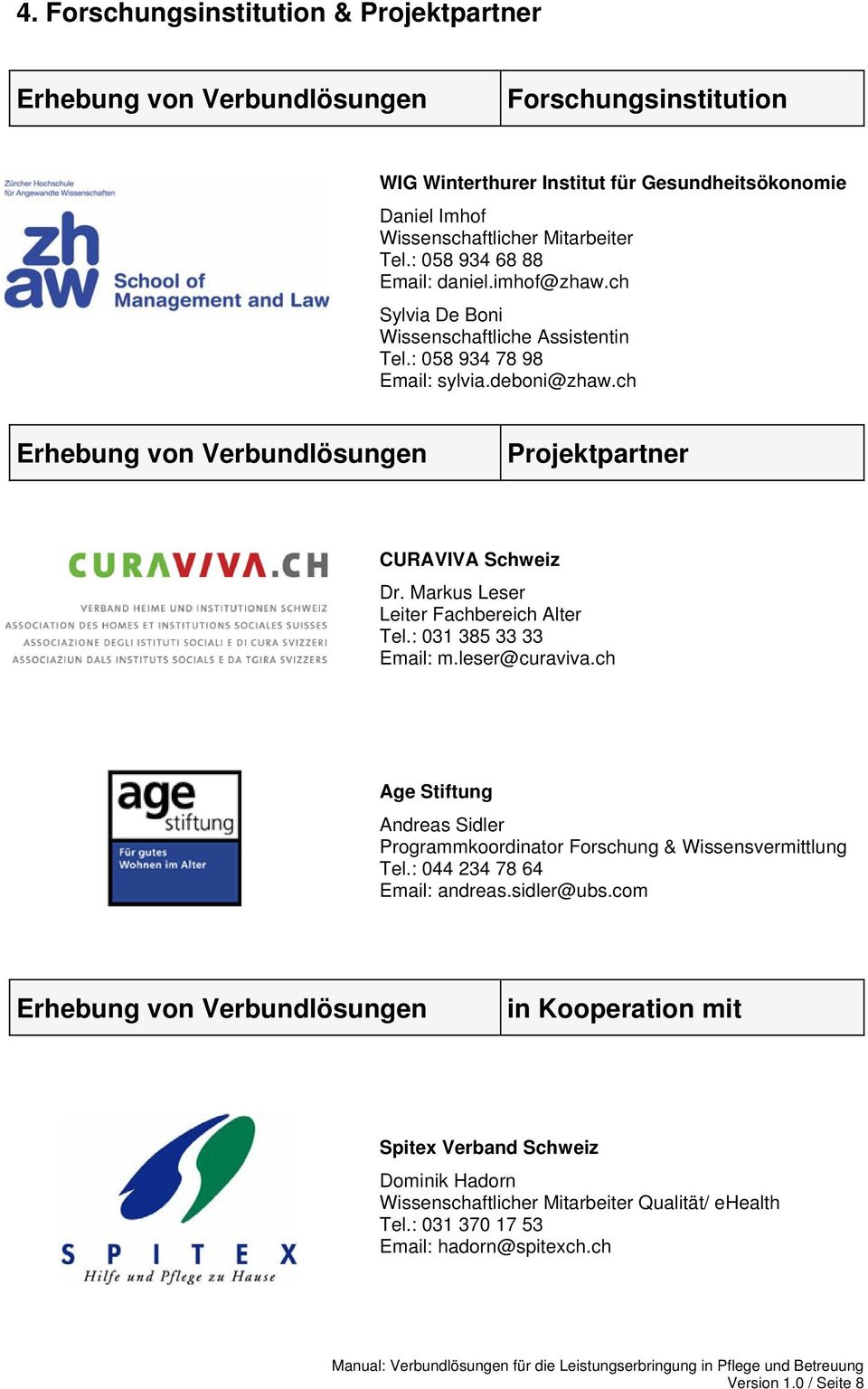 ch Erhebung von Verbundlösungen Projektpartner CURAVIVA Schweiz Dr. Markus Leser Leiter Fachbereich Alter Tel.: 031 385 33 33 Email: m.leser@curaviva.