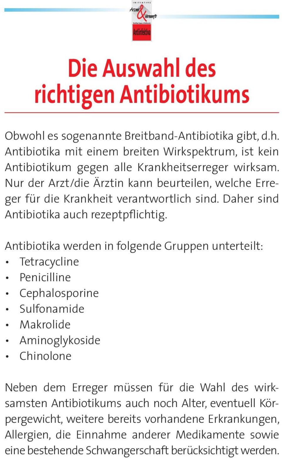 Antibiotika werden in folgende Gruppen unterteilt: Tetracycline Penicilline Cephalosporine Sulfonamide Makrolide Aminoglykoside Chinolone Neben dem Erreger müssen für die Wahl des
