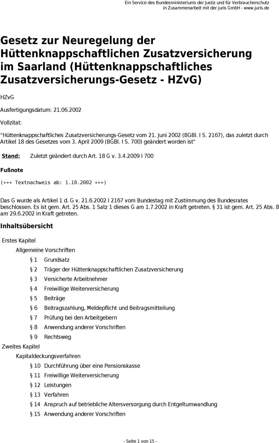 18 G v. 3.4.2009 I 700 Fußnote (+++ Textnachweis ab: 1.10.2002 +++) Das G wurde als Artikel 1 d. G v. 21.6.2002 I 2167 vom Bundestag mit Zustimmung des Bundesrates beschlossen. Es ist gem. Art. 25 Abs.