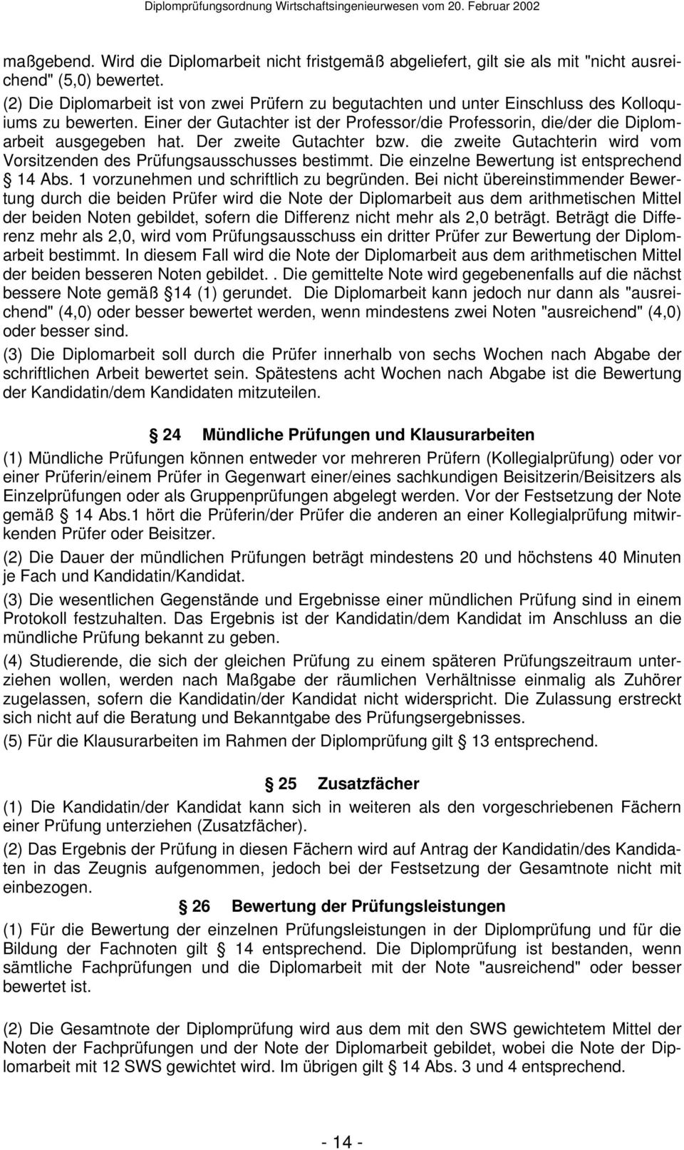 Einer der Gutachter ist der Professor/die Professorin, die/der die Diplomarbeit ausgegeben hat. Der zweite Gutachter bzw. die zweite Gutachterin wird vom Vorsitzenden des Prüfungsausschusses bestimmt.