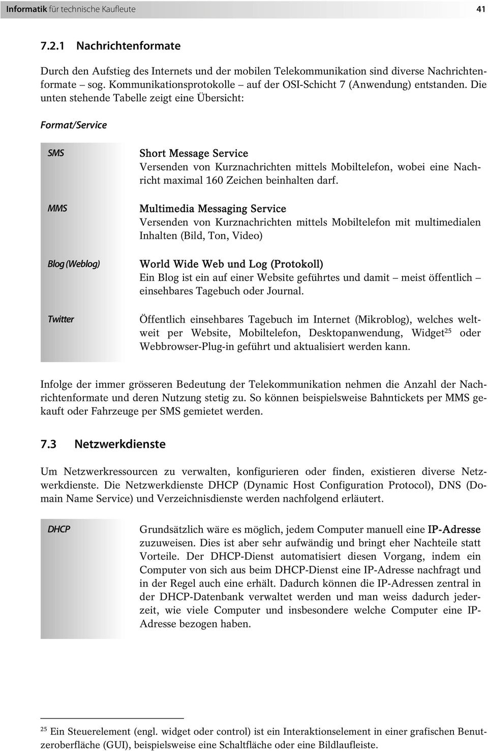 Die unten stehende Tabelle zeigt eine Übersicht: Format/Service SMS MMS Blog (Weblog) Twitter Short Message Service Versenden von Kurznachrichten mittels Mobiltelefon, wobei eine Nachricht maximal