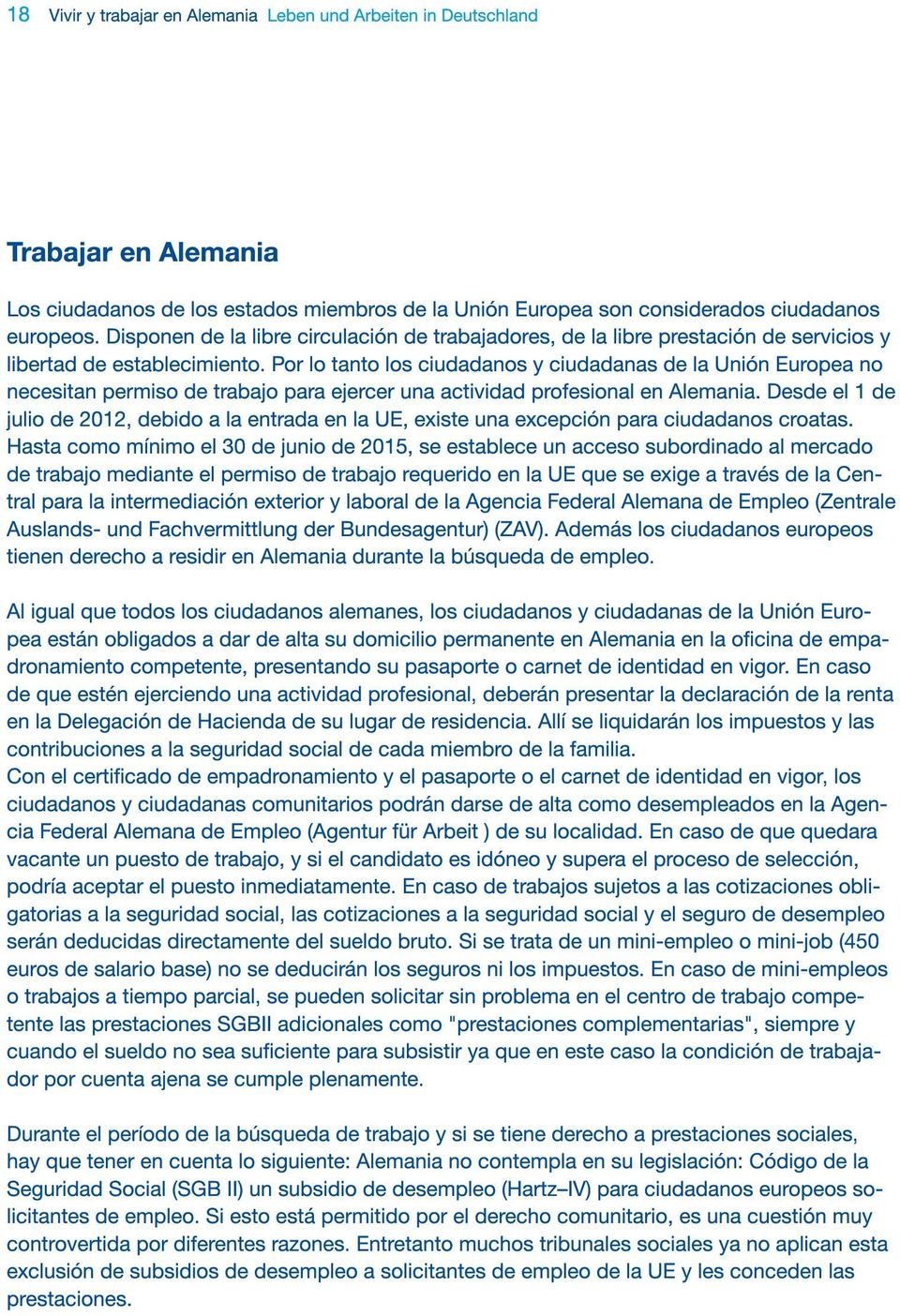 Por lo tanto los ciudadanos y ciudadanas de la Unión Europea no necesitan permiso de trabajo para ejercer una actividad profesional en Alemania.