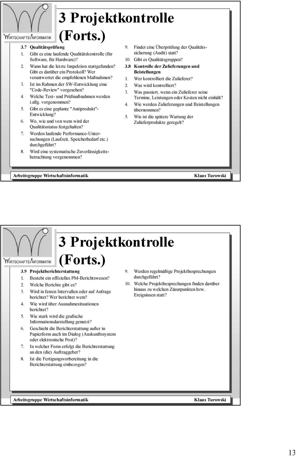 Gibt es eine geplante "Antiprodukt"- Entwicklung? 6. Wo, wie und von wem wird der Qualitätsstatus festgehalten? 7. Werden laufende Performance-Untersuchungen (Laufzeit, Speicherbedarf etc.