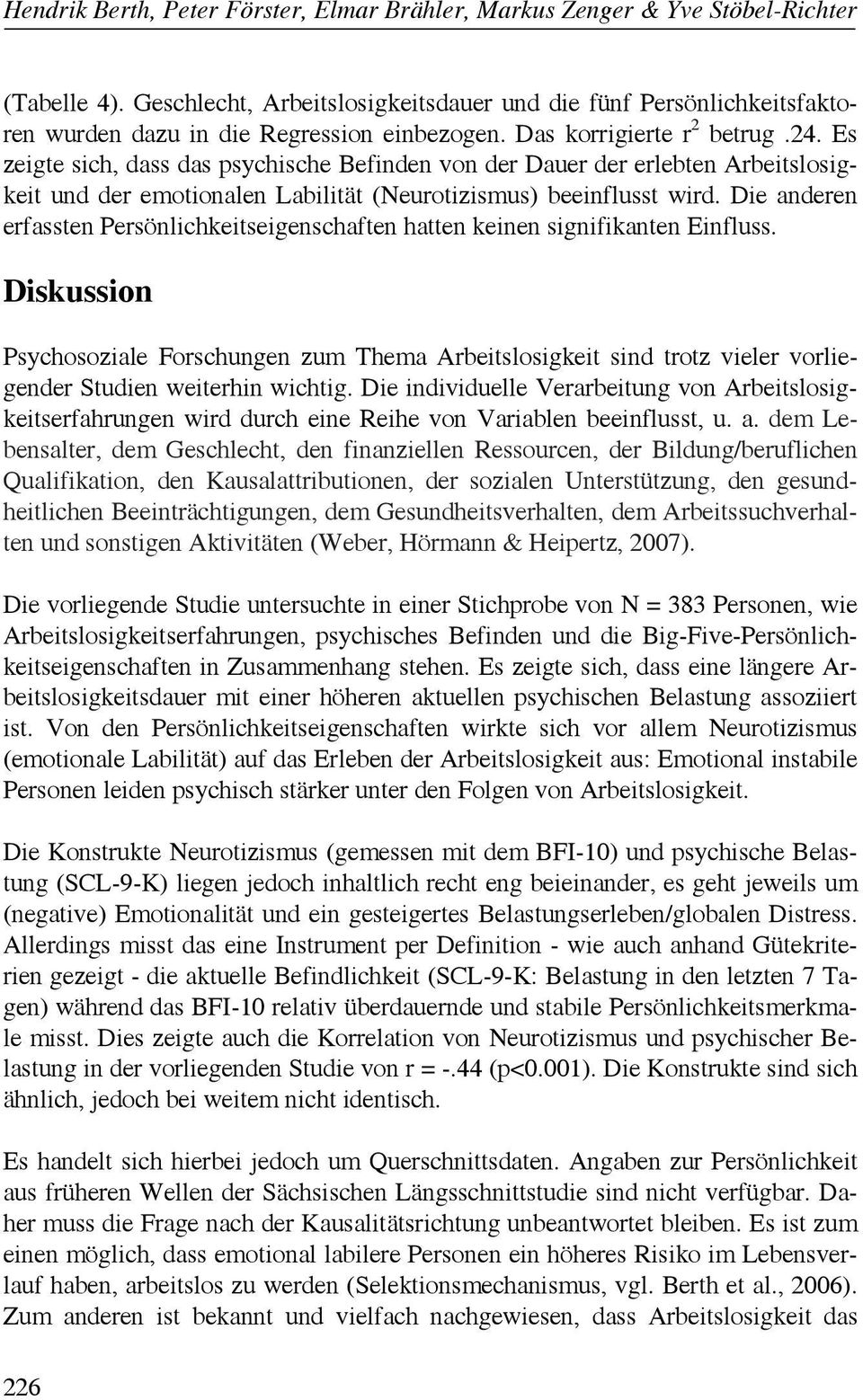 Es zeigte sich, dass das psychische Befinden von der Dauer der erlebten Arbeitslosigkeit und der emotionalen Labilität (Neurotizismus) beeinflusst wird.