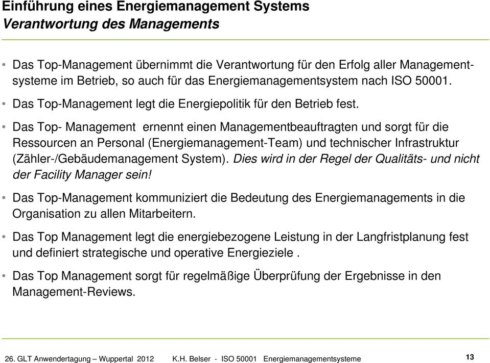 Das Top- Management ernennt einen Managementbeauftragten und sorgt für die Ressourcen an Personal (Energiemanagement-Team) und technischer Infrastruktur (Zähler-/Gebäudemanagement System).