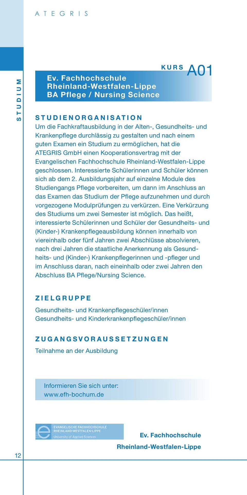 einem guten Examen ein Studium zu ermöglichen, hat die ATEGRIS GmbH einen Kooperationsvertrag mit der Evangelischen Fachhochschule Rheinland-Westfalen-Lippe geschlossen.