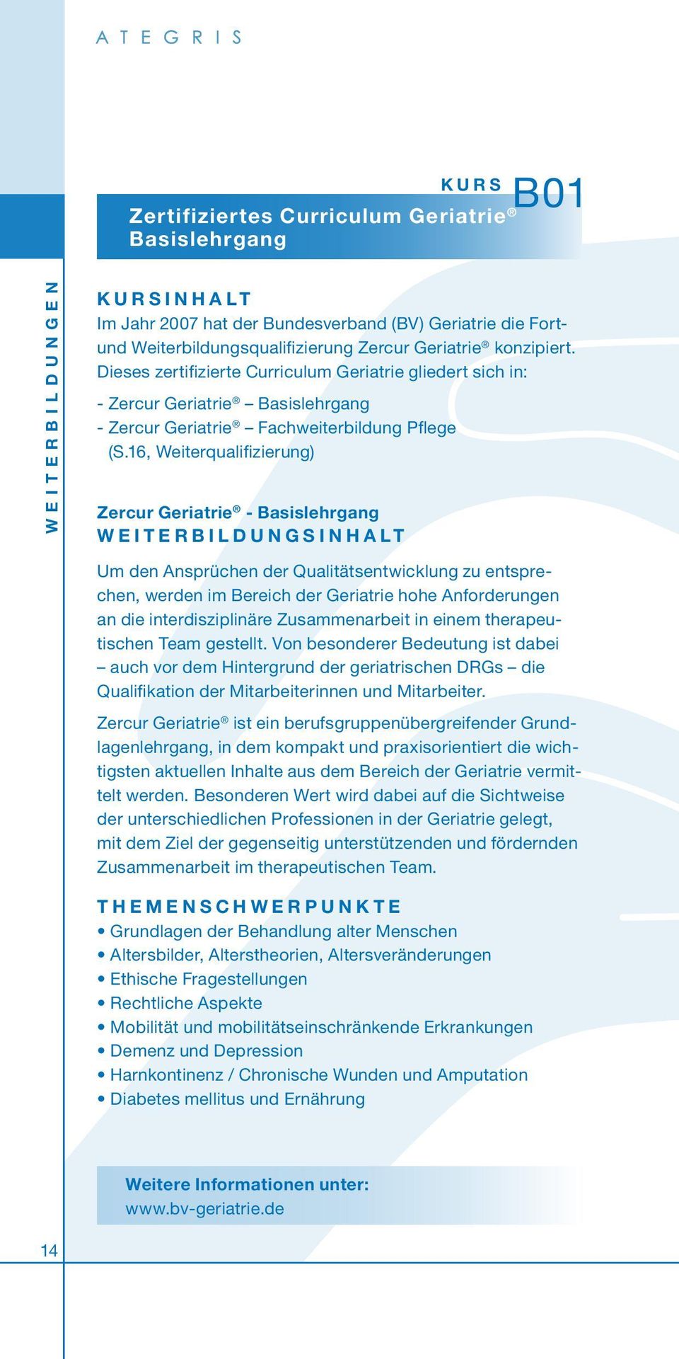 16, Weiterqualifizierung) Zercur Geriatrie - Basislehrgang WEITERBILDUNGSINHALT Um den Ansprüchen der Qualitätsentwicklung zu entsprechen, werden im Bereich der Geriatrie hohe Anforderungen an die