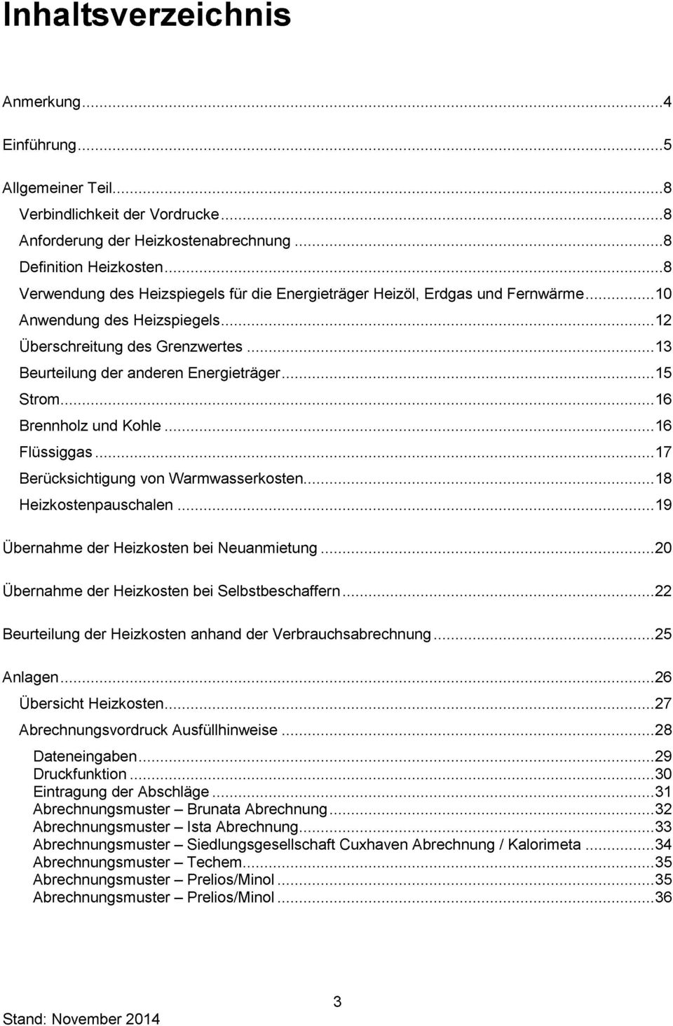 .. 15 Strom... 16 Brennholz und Kohle... 16 Flüssiggas...17 Berücksichtigung von Warmwasserkosten...18 Heizkostenpauschalen... 19 Übernahme der Heizkosten bei Neuanmietung.