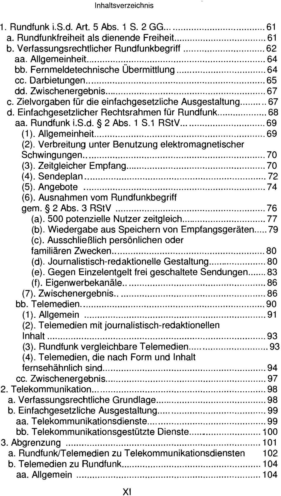 Einfachgesetzlicher Rechtsrahmen für Rundfunk... 68 aa. Rundfunk i.s.d. 2 Abs. 1 S.1 RStV... 69 (1 ). Allgemeinheit.... 69 (2). Verbreitung unter Benutzung elektromagnetischer Schwingungen... 70 (3).