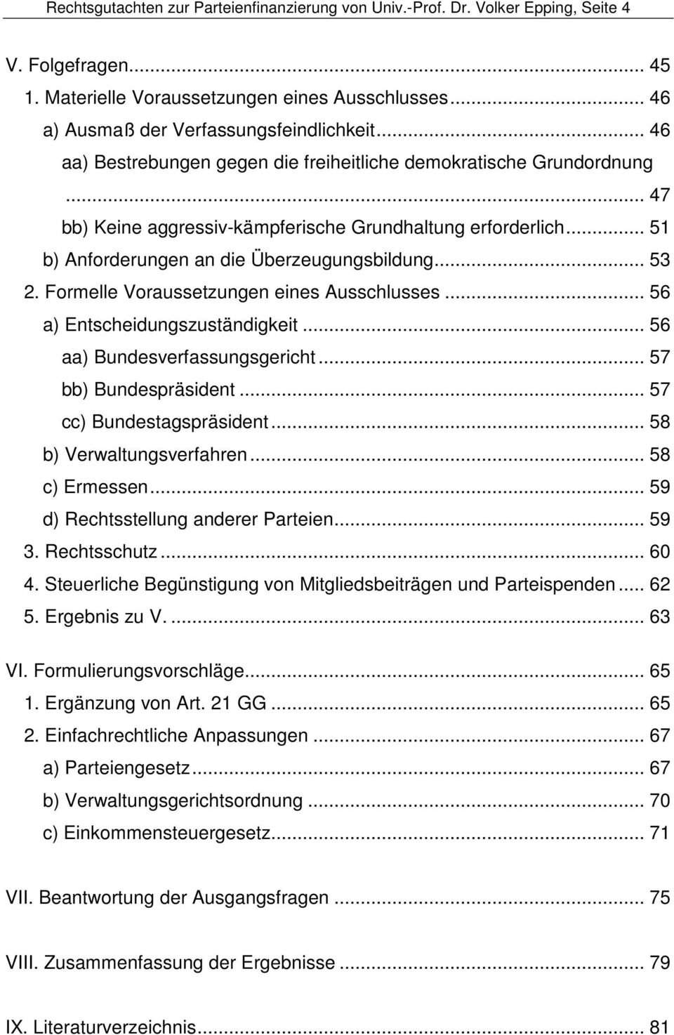 Formelle Voraussetzungen eines Ausschlusses... 56 a) Entscheidungszuständigkeit... 56 aa) Bundesverfassungsgericht... 57 bb) Bundespräsident... 57 cc) Bundestagspräsident... 58 b) Verwaltungsverfahren.