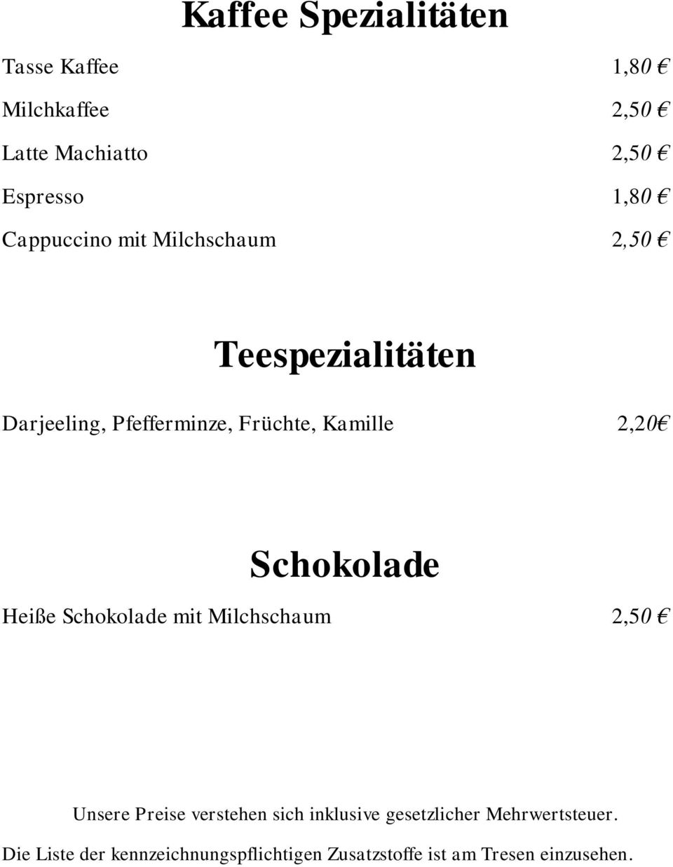 2,20 Schokolade Heiße Schokolade mit Milchschaum 2,50 Unsere Preise verstehen sich inklusive