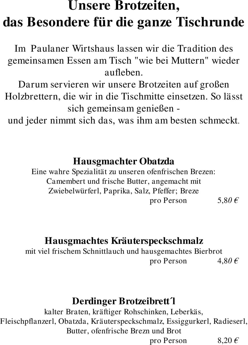 Hausgmachter Obatzda Eine wahre Spezialität zu unseren ofenfrischen Brezen: Camembert und frische Butter, angemacht mit Zwiebelwürferl, Paprika, Salz, Pfeffer; Breze pro Person 5,80 Hausgmachtes