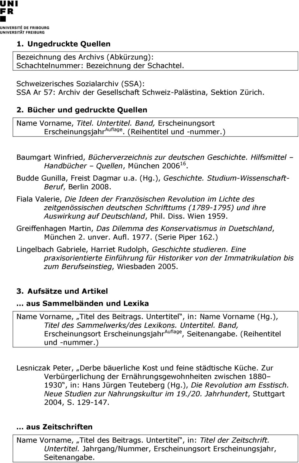 Band, Erscheinungsort Erscheinungsjahr Auflage. (Reihentitel und -nummer.) Baumgart Winfried, Bücherverzeichnis zur deutschen Geschichte. Hilfsmittel Handbücher Quellen, München 2006 16.