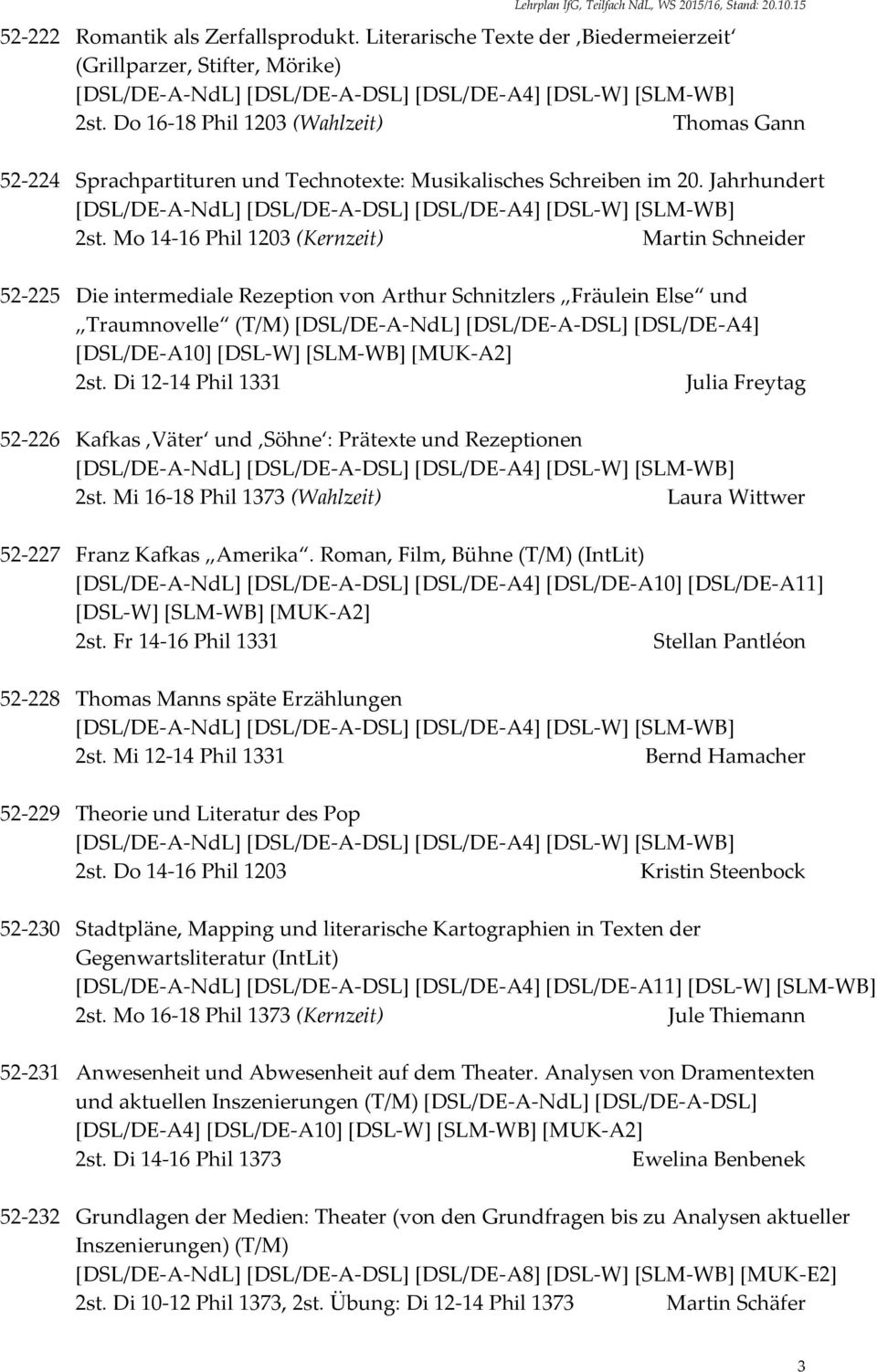 Mo 14-16 Phil 1203 (Kernzeit) Martin Schneider 52-225 Die intermediale Rezeption von Arthur Schnitzlers Fräulein Else und Traumnovelle (T/M) [DSL/DE-A-NdL] [DSL/DE-A-DSL] [DSL/DE-A4] [DSL/DE-A10]
