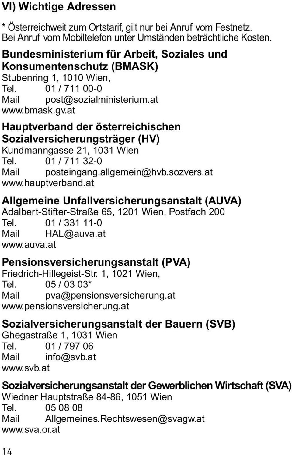 at Hauptverband der österreichischen Sozialversicherungsträger (HV) Kundmanngasse 21, 1031 Wien Tel. 01 / 711 32-0 Mail posteingang.allgemein@hvb.sozvers.at www.hauptverband.