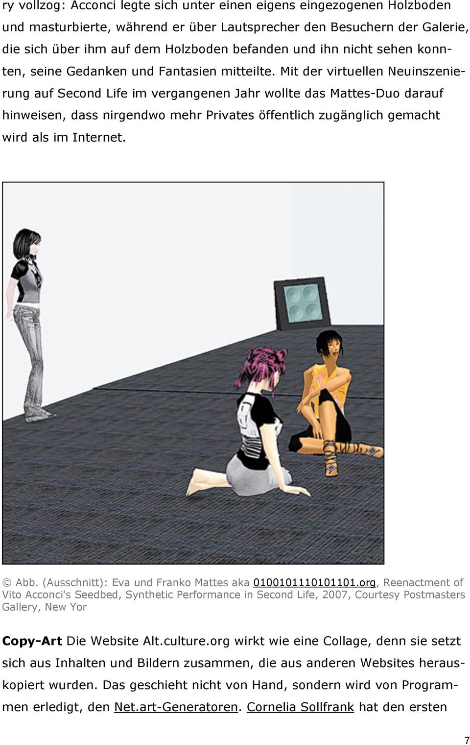 Mit der virtuellen Neuinszenierung auf Second Life im vergangenen Jahr wollte das Mattes-Duo darauf hinweisen, dass nirgendwo mehr Privates öffentlich zugänglich gemacht wird als im Internet. Abb.