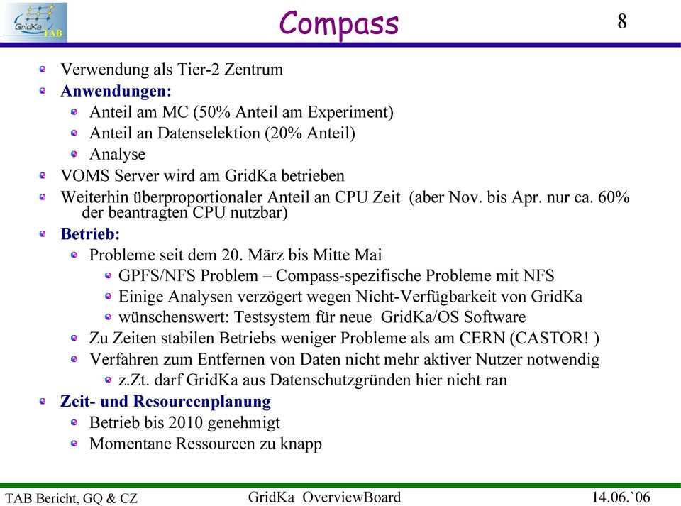 März bis Mitte Mai GPFS/NFS Problem Compass-spezifische Probleme mit NFS Einige Analysen verzögert wegen Nicht-Verfügbarkeit von GridKa wünschenswert: Testsystem für neue GridKa/OS Software Zu