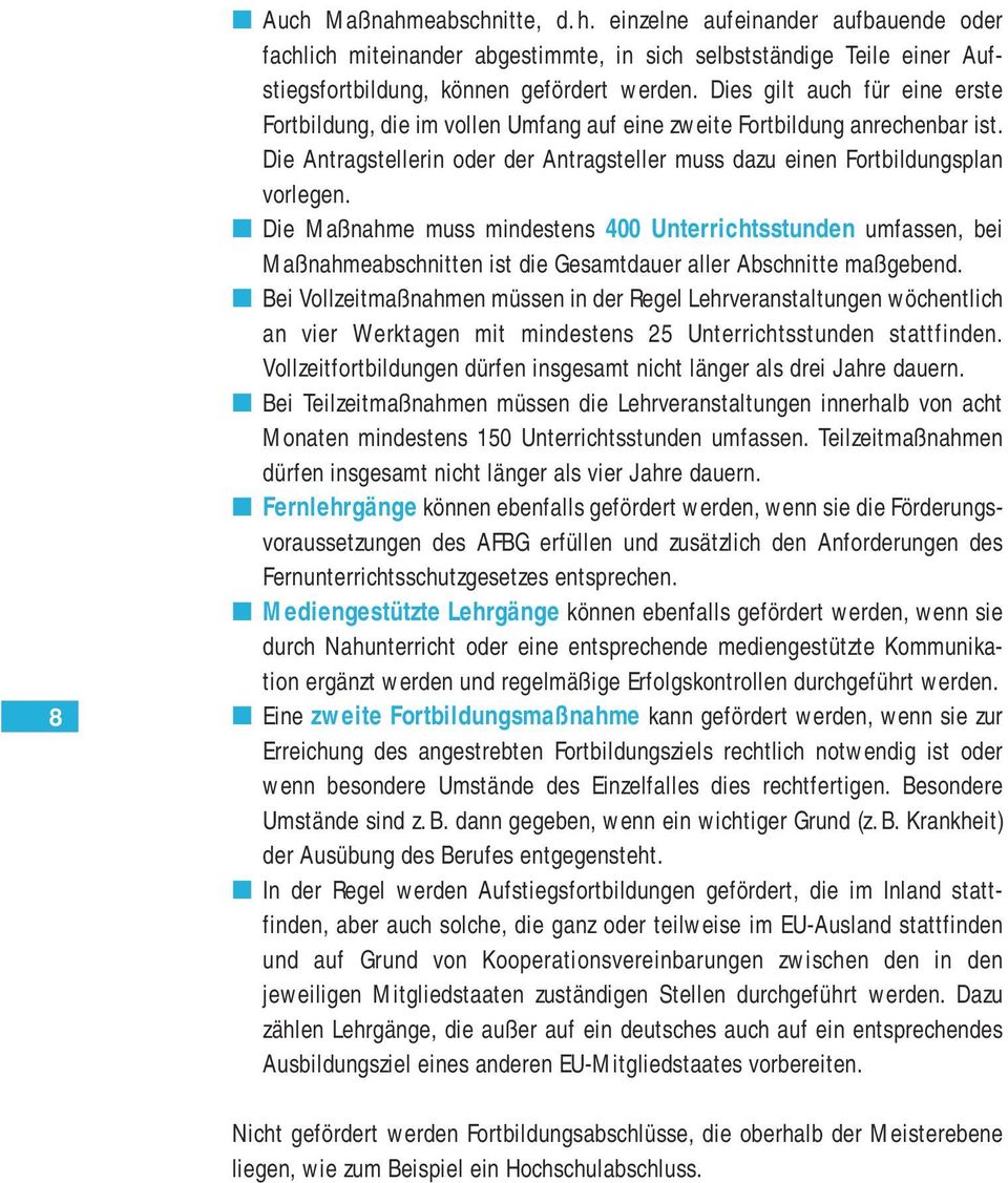 Die Maßnahme muss mindestens 400 Unterrichtsstunden umfassen, bei Maßnahmeabschnitten ist die Gesamtdauer aller Abschnitte maßgebend.