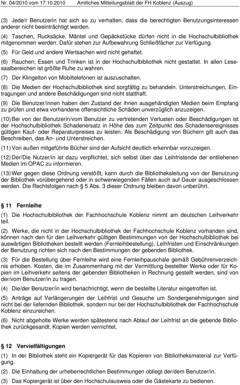 (5) Für Geld und andere Wertsachen wird nicht gehaftet. (6) Rauchen, Essen und Trinken ist in der Hochschulbibliothek nicht gestattet. In allen Lesesaalbereichen ist größte Ruhe zu wahren.