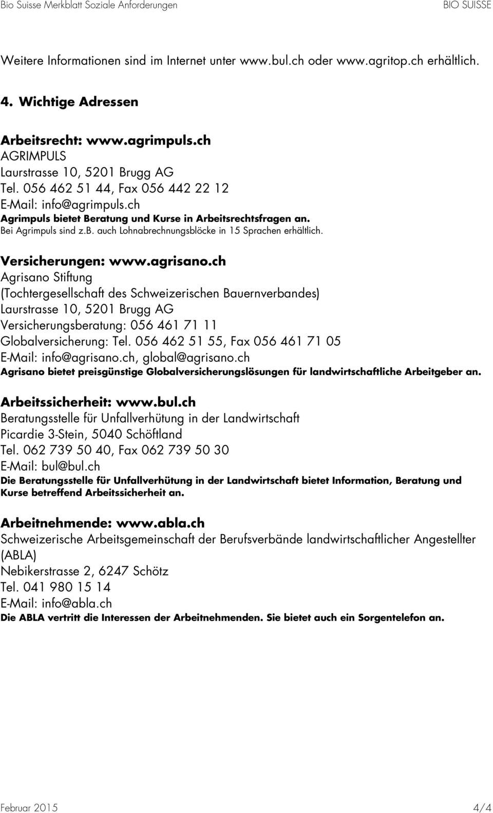 Versicherungen: www.agrisano.ch Agrisano Stiftung (Tochtergesellschaft des Schweizerischen Bauernverbandes) Laurstrasse 10, 5201 Brugg AG Versicherungsberatung: 056 461 71 11 Globalversicherung: Tel.