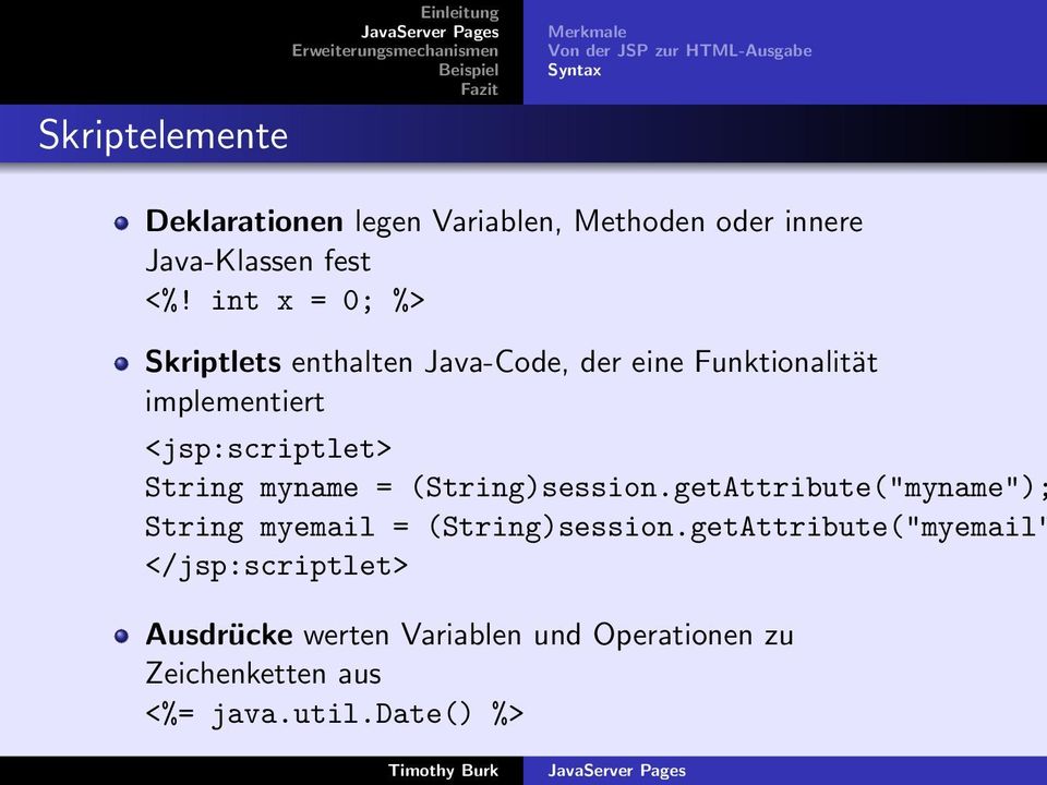 int x = 0; %> Skriptlets enthalten Java-Code, der eine Funktionalität implementiert <jsp:scriptlet> String myname =