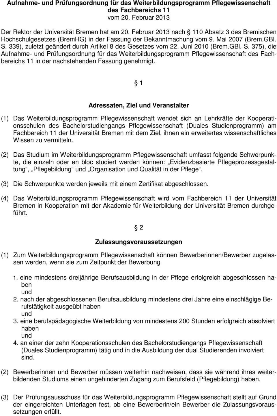 Juni 2010 (Brem.GBl. S. 375), die Aufnahme- und Prüfungsordnung für das Weiterbildungsprogramm Pflegewissenschaft des Fachbereichs 11 in der nachstehenden Fassung genehmigt.