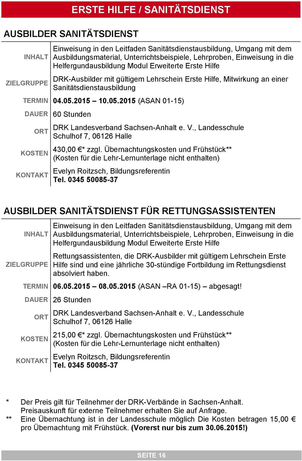 2015 10.05.2015 (ASAN 01-15) DAUER 60 Stunden KOSTEN DRK Landesverband Sachsen-Anhalt e. V., Landesschule Schulhof 7, 06126 Halle 430,00 * zzgl.