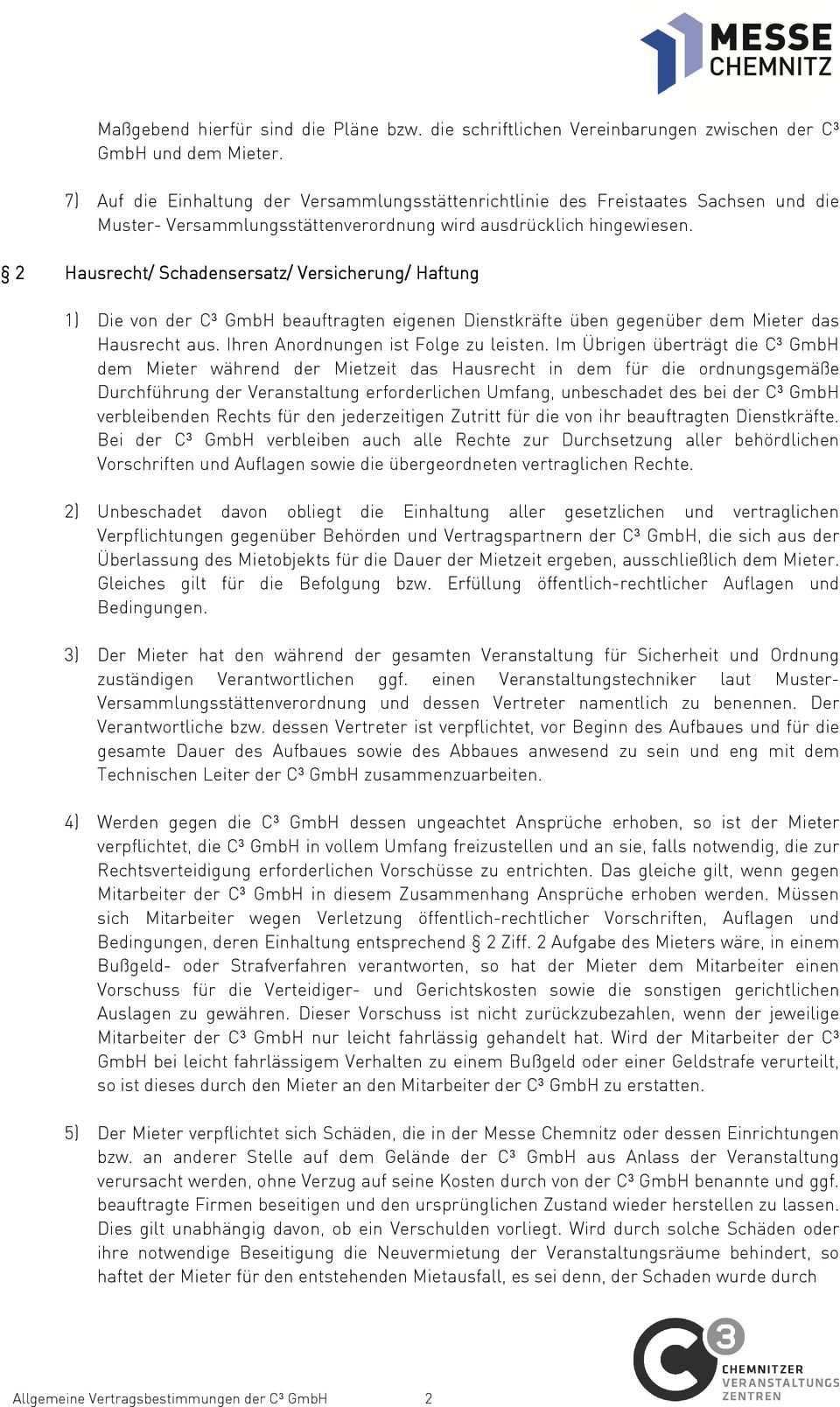 2 Hausrecht/ Schadensersatz/ Versicherung/ / Haftung 1) Die von der C³ GmbH beauftragten eigenen Dienstkräfte üben gegenüber dem Mieter das Hausrecht aus. Ihren Anordnungen ist Folge zu leisten.