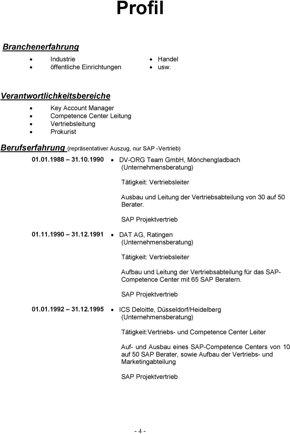 1990 DV-ORG Team GmbH, Mönchengladbach Tätigkeit: Vertriebsleiter Ausbau und Leitung der Vertriebsabteilung von 30 auf 50 Berater. 01.11.1990 31.12.
