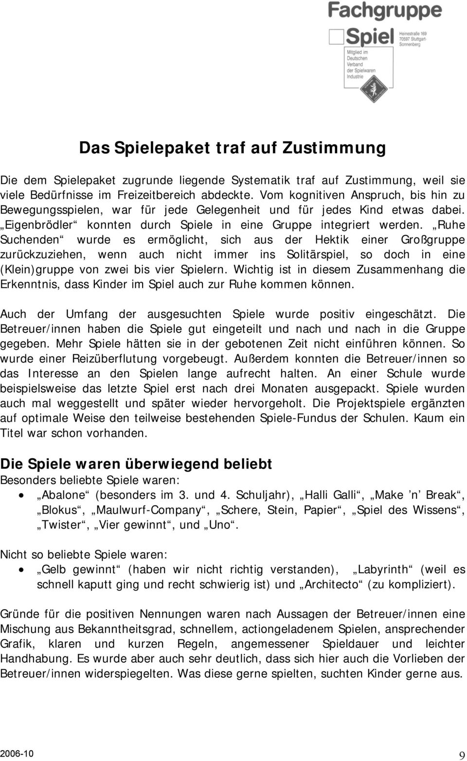 Ruhe Suchenden wurde es ermöglicht, sich aus der Hektik einer Großgruppe zurückzuziehen, wenn auch nicht immer ins Solitärspiel, so doch in eine (Klein)gruppe von zwei bis vier Spielern.